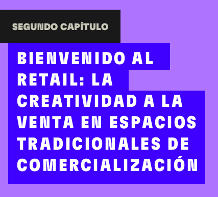 Bienvenido al retail : la creatividad a la venta en espacios tradicionales de comercialización