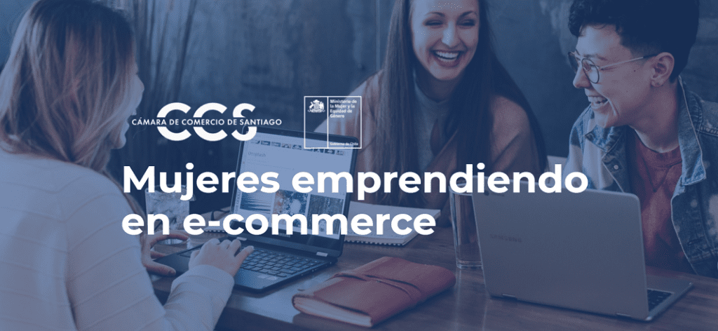 CCS lanza el desafío “Mujeres Emprendiendo en eCommerce» con apoyo de los Ministerios de la Mujer y de Economía